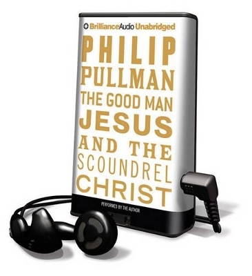 The Good Man Jesus and the Scoundrel Christ - Philip Pullman
