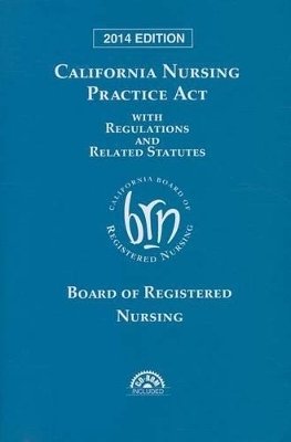 California Nursing Practice ACT 2014 with Regulations and Related Statutes