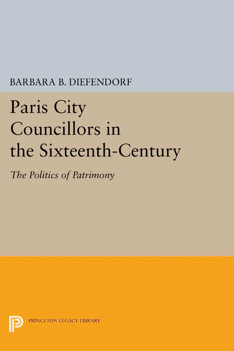 Paris City Councillors in the Sixteenth-Century - Barbara B. Diefendorf