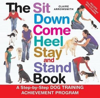 The Sit Down Come Heel Stay and Stand Book