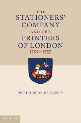 The Stationers' Company and the Printers of London, 1501&ndash;1557 2 Volume Paperback Set - Peter W. M. Blayney