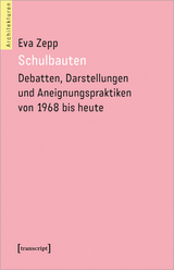Schulbauten &ndash; Debatten, Darstellungen und Aneignungspraktiken von 1968 bis heute - Eva Zepp