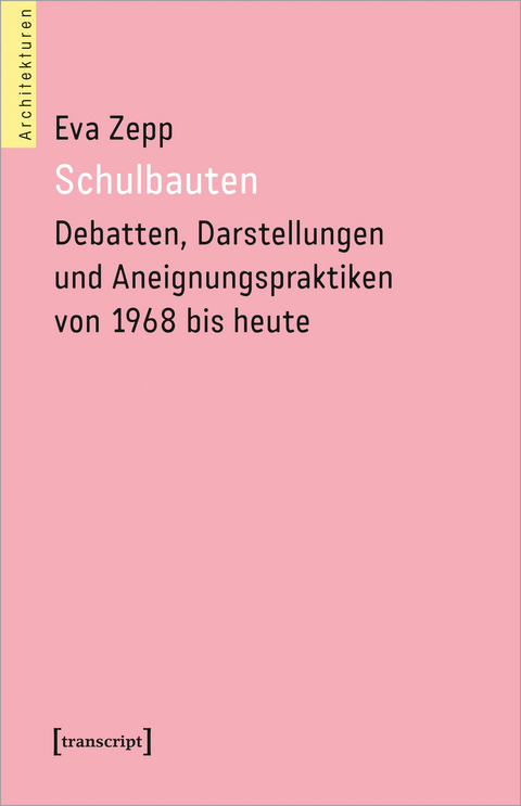 Schulbauten &ndash; Debatten, Darstellungen und Aneignungspraktiken von 1968 bis heute - Eva Zepp