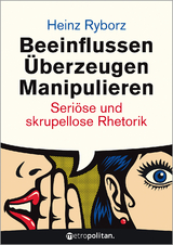 Beeinflussen - &Uuml;berzeugen - Manipulieren - Heinz Ryborz