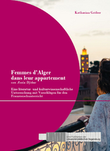 &sbquo;Femmes d&rsquo;Alger dans leur appartement&lsquo; von Assia Djebar: Eine literatur- und kulturwissenschaftliche Untersuchung mit Vorschl&auml;gen f&uuml;r den Franz&ouml;sischunterricht - Katharina Gr&ouml;ber