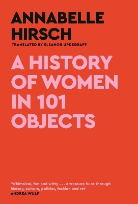 A History of Women in 101 Objects - Annabelle Hirsch