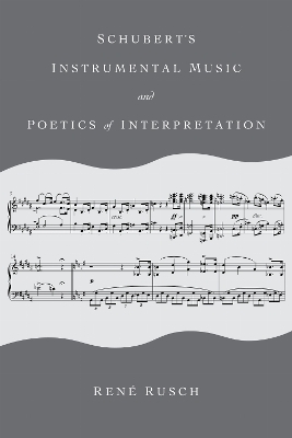 Schubert's Instrumental Music and Poetics of Interpretation - Ren&eacute; Rusch