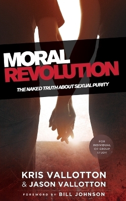 Moral Revolution &ndash; The Naked Truth About Sexual Purity - Kris Vallotton, Jason Vallotton, Bill Johnson