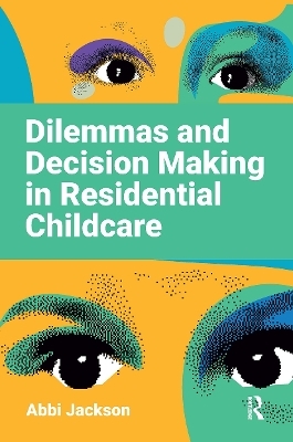 Dilemmas and Decision Making in Residential Childcare - Abbi Jackson