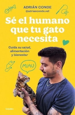 Sé el humano que tu gato necesita. Cuida su salud, alimentación y bienestar / Be the Human Your Cat Needs. Take Care of Its Health, Nutrition, and Well-Being - ADRIÁN CONDE MONTOYA