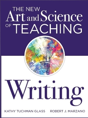The New Art and Science of Teaching Writing - Kathy Tuchman Glass, Robert J Marzano