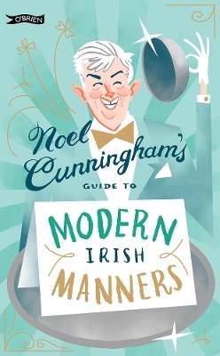 Noel Cunningham's Guide to Modern Irish Manners - Noel Cunningham
