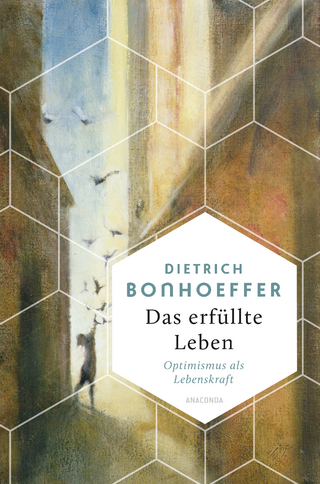 Das erfüllte Leben. Optimismus als Lebenskraft - Dietrich Bonhoeffer