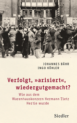 Verfolgt, &bdquo;arisiert&ldquo;, wiedergutgemacht? - Johannes B&auml;hr, Ingo K&ouml;hler