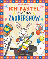 Ich bastel meine Zaubershow - 15 spannende Zaubertricks und Bastelanleitungen f&uuml;r Kinder ab 8 Jahren - Norbert Pautner