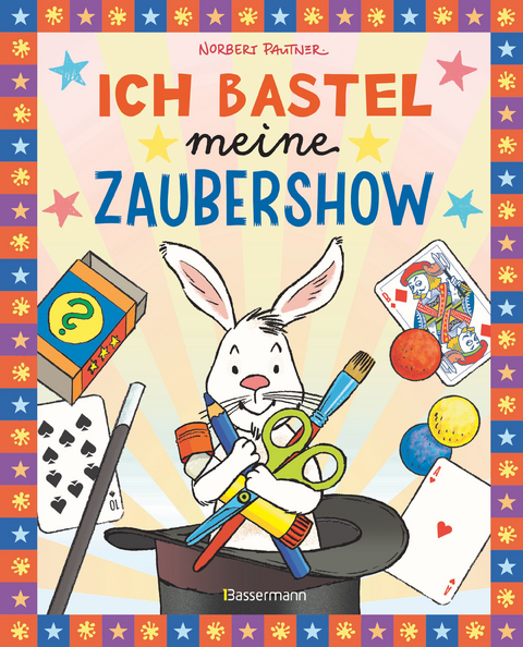 Ich bastel meine Zaubershow - 15 spannende Zaubertricks und Bastelanleitungen f&uuml;r Kinder ab 8 Jahren - Norbert Pautner