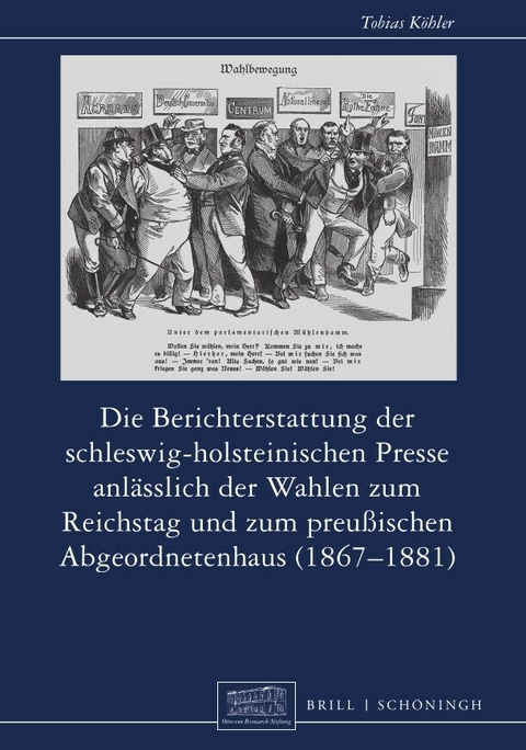 Die Berichterstattung der schleswig-holsteinischen Presse anl&auml;sslich der Wahlen zum Reichstag und zum preu&szlig;ischen Abgeordnetenhaus (1867&ndash;1881) - Tobias K&ouml;hler