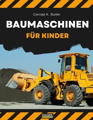 Baumaschinen f&uuml;r Kinder - Conrad K Butler