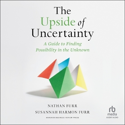 The Upside of Uncertainty - Nathan Furr, Susannah Harmon Furr