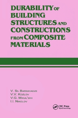 Durability of Building Structures and Constructions from Composite Materials - V. Sh. Barbakadze, V.V. Kozlov, V.G. Mikul'skii, I.I. Nikolov