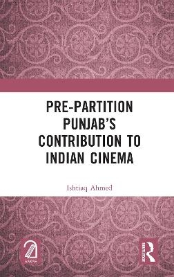 Pre-Partition Punjab&rsquo;s Contribution to Indian Cinema - Ishtiaq Ahmed