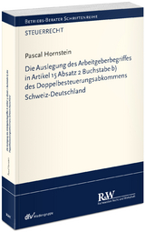 Die Auslegung des Arbeitgeberbegriffes in Artikel 15 Absatz 2 Buchstabe b) des Doppelbesteuerungsabkommens Schweiz-Deutschland - Pascal Hornstein
