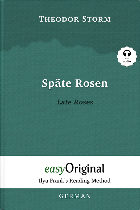 Sp&auml;te Rosen / Late Roses (with audio-CD) - Ilya Frank&rsquo;s Reading Method - Bilingual edition German-English - Theodor Storm