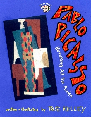 Pablo Picasso: Breaking All the Rules - True Kelley