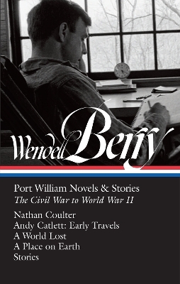 Wendell Berry: Port William Novels & Stories: The Civil War to World War II (LOA #302)