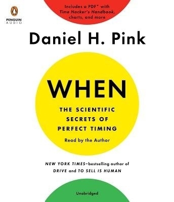 When: The Scientific Secrets of Perfect Timing - Daniel H. Pink