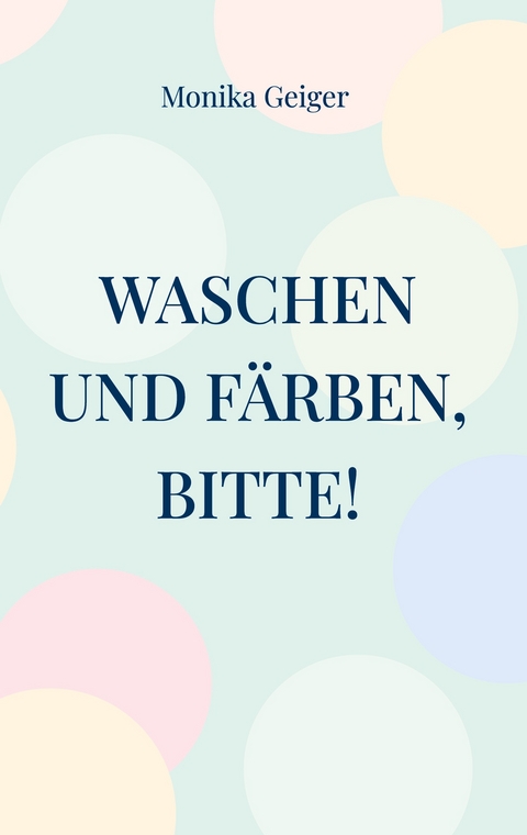 Waschen und F&auml;rben, bitte! - Monika Geiger