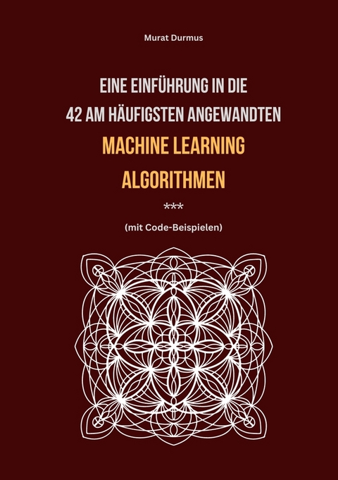 Eine Einführung in die 42 am häufigsten angewandten Machine Learning Algorithmen (mit Code-Beispielen) - Murat Durmus