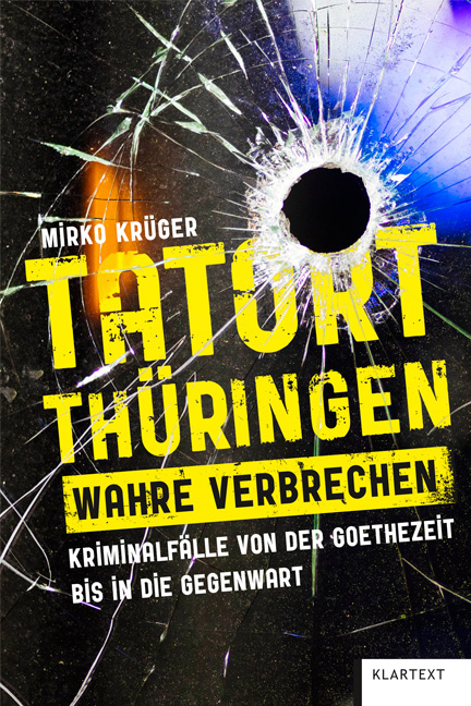Tatort Th&uuml;ringen. Wahre Verbrechen. - Mirko Kr&uuml;ger