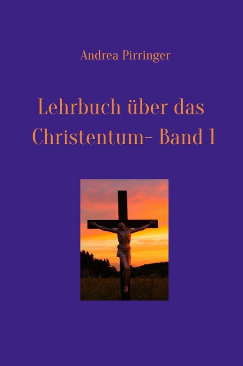 Lehrbuch &uuml;ber das Christentum - Band 1 - Andrea Pirringer