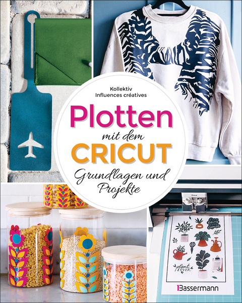 Plotten mit dem Cricut - Grundlagen und Projekte f&uuml;r Anf&auml;nger und Fortgeschrittene - Flavie Peartree,  Am&eacute;lie's Workshop,  Ilovedoityourself,  Poulette magique,  Ten years apart,  Wanderjuna,  Bee made,  Cha's Hands