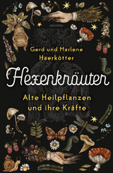 Hexenkr&auml;uter. Alte Heilpflanzen und ihre Kr&auml;fte - Gerd Haerk&ouml;tter, Marlene Haerk&ouml;tter