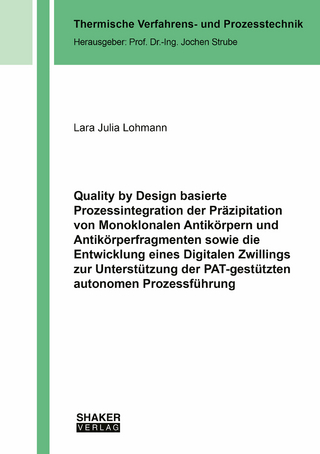 Quality by Design basierte Prozessintegration der Präzipitation von Monoklonalen Antikörpern und Antikörperfragmenten sowie die Entwicklung eines Digitalen Zwillings zur Unterstützung der PAT-gestützten autonomen Prozessführung
