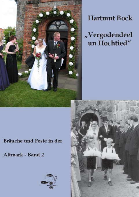 Vergodendeel un Hochtied - Br&auml;uche und Feste in der Altmark - Band 2 - Hartmut Bock, Jochen Alexander Hofmann