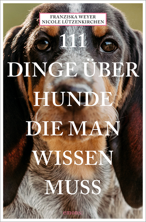 111 Dinge &uuml;ber Hunde, die man wissen muss - Franziska Weyer, Nicole L&uuml;tzenkirchen