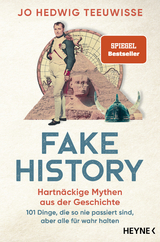 Fake history &ndash; hartn&auml;ckige Mythen aus der Geschichte - Jo Hedwig Teeuwisse
