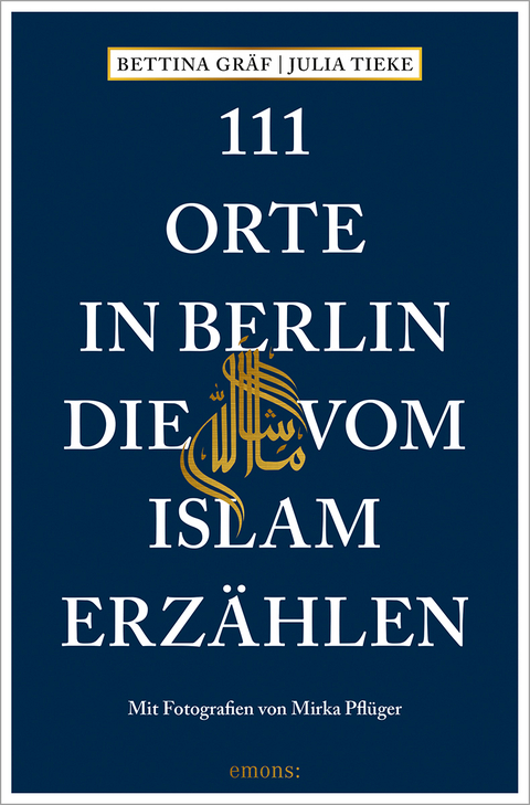 111 Orte in Berlin, die vom Islam erzählen - Bettina Gräf, Julia Tieke