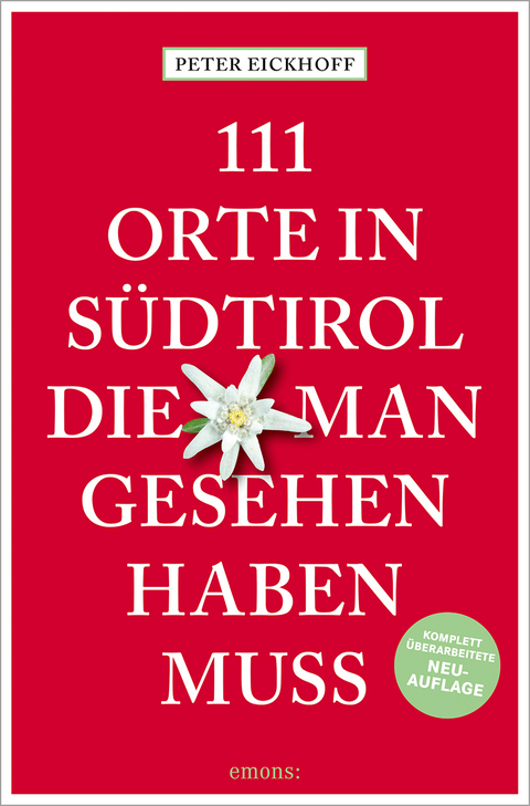 111 Orte in S&uuml;dtirol, die man gesehen haben muss - Peter Eickhoff