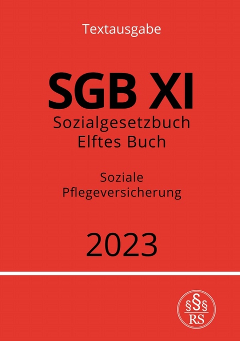 Sozialgesetzbuch - Elftes Buch - SGB XI - Soziale Pflegeversicherung 2023 - Ronny Studier