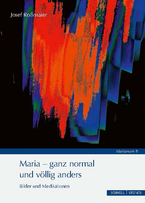 Maria - ganz normal und v&ouml;llig anders - Josef Ro&szlig;maier