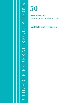 Code of Federal Regulations, Title 50 Wildlife and Fisheries 200-227, Revised as of October 1, 2021 -  Office of The Federal Register (U.S.)