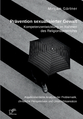 PrÃ¤vention sexualisierter Gewalt. Kompetenzentwicklung im Rahmen des Religionsunterrichts