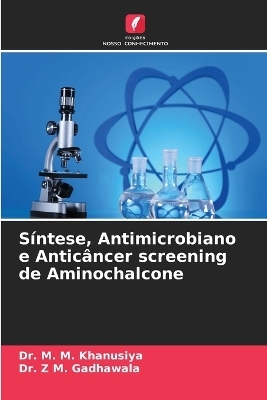 S&iacute;ntese, Antimicrobiano e Antic&acirc;ncer screening de Aminochalcone - Dr M M Khanusiya, Dr Z M Gadhawala