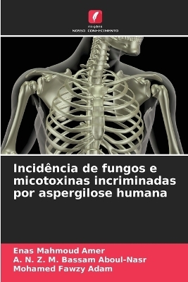 Incid&ecirc;ncia de fungos e micotoxinas incriminadas por aspergilose humana - Enas Mahmoud Amer, A N Z M Bassam Aboul-Nasr, Mohamed Fawzy Adam