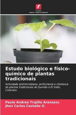 Estudo biol&oacute;gico e f&iacute;sico-qu&iacute;mico de plantas tradicionais - Paula Andrea Trujillo Aranzazu, Jhon Carlos Casta&ntilde;o O