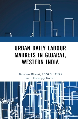 Urban Daily Labour Markets in Gujarat, Western India - Kanchan Bharati, Lancy Lobo, Dhananjay Kumar